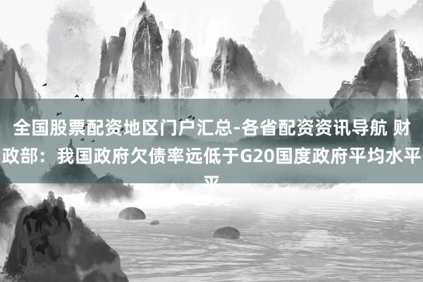 全国股票配资地区门户汇总-各省配资资讯导航 财政部：我国政府欠债率远低于G20国度政府平均水平