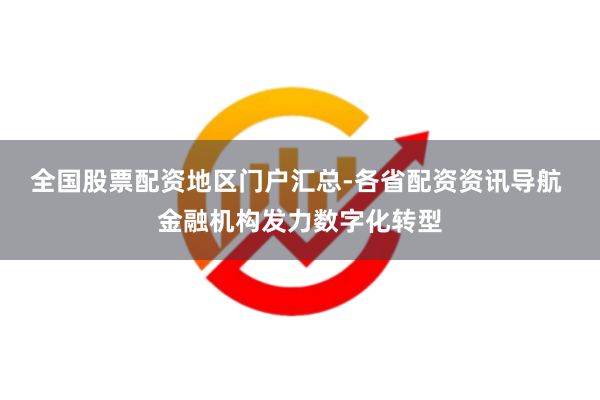 全国股票配资地区门户汇总-各省配资资讯导航 金融机构发力数字化转型