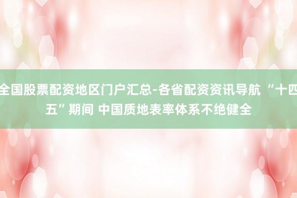 全国股票配资地区门户汇总-各省配资资讯导航 “十四五”期间 中国质地表率体系不绝健全