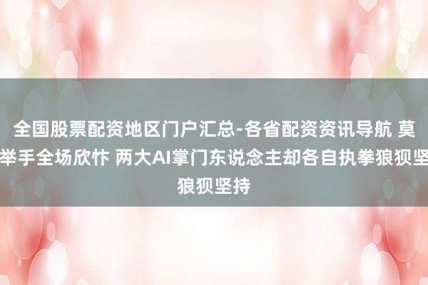 全国股票配资地区门户汇总-各省配资资讯导航 莫迪举手全场欣忭 两大AI掌门东说念主却各自执拳狼狈坚持