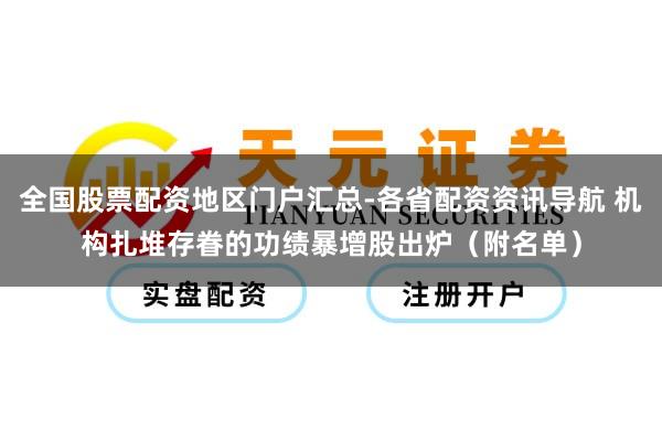 全国股票配资地区门户汇总-各省配资资讯导航 机构扎堆存眷的功绩暴增股出炉（附名单）