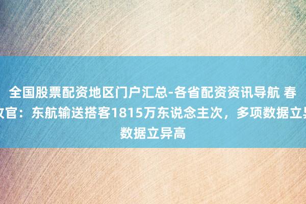 全国股票配资地区门户汇总-各省配资资讯导航 春运收官：东航输送搭客1815万东说念主次，多项数据立异高