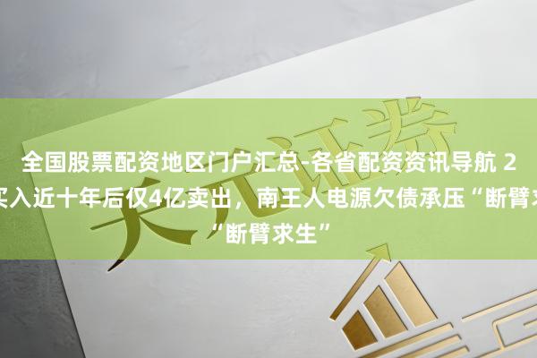 全国股票配资地区门户汇总-各省配资资讯导航 23亿买入近十年后仅4亿卖出，南王人电源欠债承压“断臂求生”
