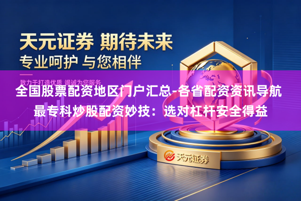 全国股票配资地区门户汇总-各省配资资讯导航 最专科炒股配资妙技：选对杠杆安全得益